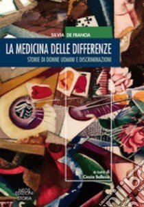 La medicina delle differenze. Storie di donne uomini e discriminazioni libro di De Francia Silvia; Ballesio C. (cur.)