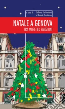 Natale a Genova. Tra musei e emozioni libro di Cambiaso D. (cur.); De Bastiani S. (cur.)