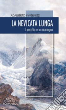 La nevicata lunga. Il vecchio e la montagna libro di Invernizzi Adalberto