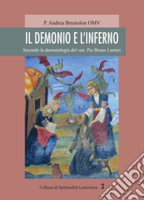 Il demonio e l'inferno. Secondo la demonologia del ven. Pio Bruno Lanteri libro di Brustolon Andrea