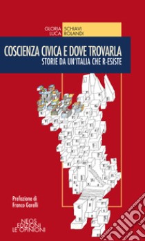 Coscienza civica e dove trovarla. Storie da un'Italia che r-esiste libro di Schiavi Gloria; Rolandi Luca