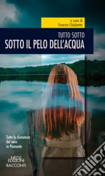 Sotto il pelo dell'acqua. Tutto sotto libro di Chiabotto E. (cur.)