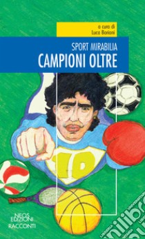 Campioni oltre. Sport mirabilia libro di Borioni L. (cur.)