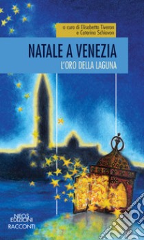 Natale a Venezia. L'oro della laguna libro di Tiveron E. (cur.); Schiavon C. (cur.)