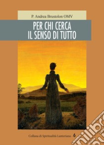 Per chi cerca il senso di tutto libro di Brustolon P. Andrea