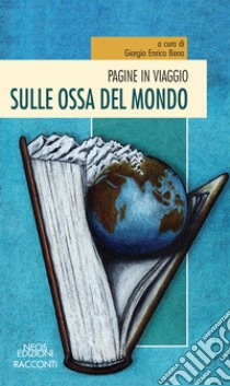 Pagine in viaggio. Sulle ossa del mondo libro di Enrico Bena G. (cur.)