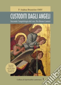 Custoditi dagli angeli. Secondo l'angelologia del ven. Pio Bruno Lanteri libro di Brustolon Andrea Omv