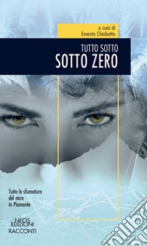 Sotto zero. Tutto sotto libro di Chiabotto E. (cur.)