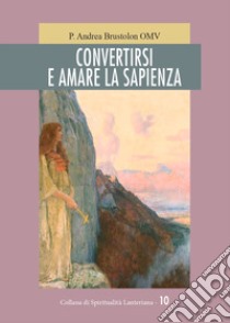 Convertirsi e amare la sapienza libro di Brustolon Andrea