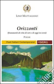 Orizzonti. Frammenti di vita di ieri e di oggi in versi libro di Mattaliano Lino