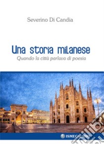 Una storia milanese. Quando la città parlava di poesia libro di Di Candia Severino