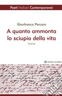 A quanto ammonta lo sciupio di vita libro di Porcaro Gianfranco