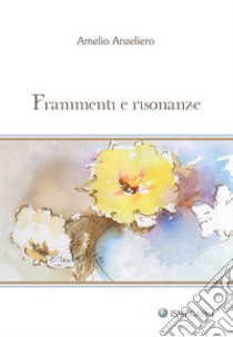 Frammenti e risonanze libro di Anzeliero Amelio