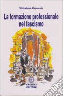 La formazione professionale nel fascismo libro di Caporale Vittoriano