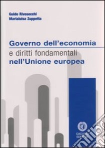 Governo dell'economia e diritti fondamentali nell'Unione Europea libro di Rivosecchi G. (cur.); Zuppetta M. L. (cur.)