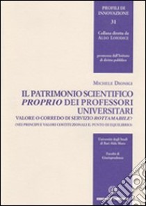 Il patrimonio scientifico proprio dei professori universitari. Valore o corredo di servizio rottamabile? libro di Dionigi Michele