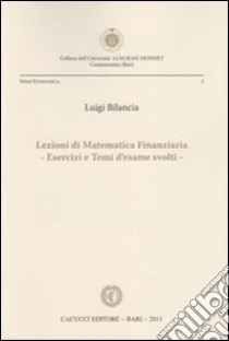 Lezioni di matematica finanziaria. Esercizi e temi d'esame svolti libro di Bilancia Luigi