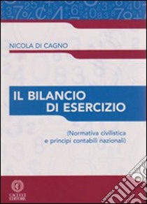 Il bilancio di esercizio. Normativa civilistica e principi contabili nazionali libro di Di Cagno Nicola