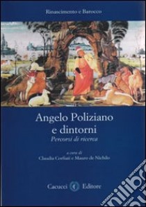 Angelo Poliziano e dintorni. Percorsi di ricerca libro di Corfiati C. (cur.); De Nichilo M. (cur.)