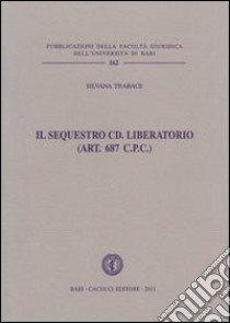 Il sequestro cd. liberatorio (art. 687 c.p.) libro di Trabace Silvana