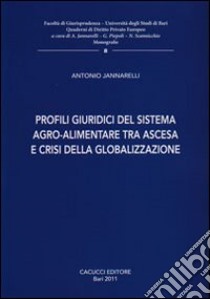 Profili giuridici del sistema agro-alimentare tra ascesa e crisi della globalizzazione libro di Iannarelli Antonio