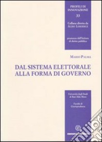 Dal sistema elettorale alla forma di governo libro di Palma Mario