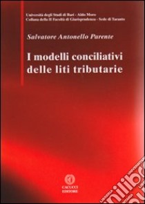 I modelli conciliativi delle liti tributarie libro di Parente Salvatore Antonello