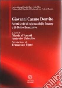 Giovanni Carano Donvito. Scritti scelti di scienza delle finanze e di diritto finanziario libro di D'Amati N. (cur.); Uricchio A. (cur.)