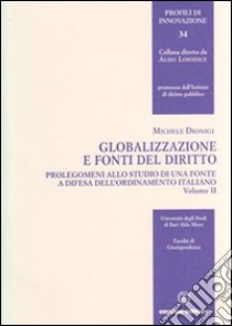 Globalizzazione e fonti del diritto. Vol. 2: Prolegomeni allo studio di una fonte e difesa dell'ordinamento italiano libro di Dionigi Michele