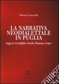 La narrativa neodialettale in Puglia. Saggi su Carofiglio, Genisi, Romano, Lopez libro di Carosella Maria