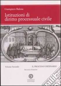 Istituzioni di diritto processuale civile. Vol. 2: Il processo ordinario libro di Balena Giampiero