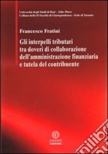 Gli interpelli tributari tra doveri di collaborazione dell'amministrazione finanziaria e tutela del contribuente libro di Fratini Francesco