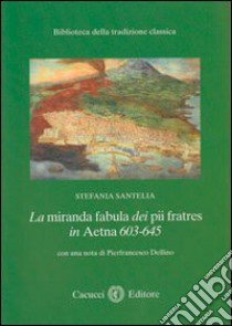 La miranda fabula dei pii fratres in Aetna 603-645 libro di Santelia Stefania