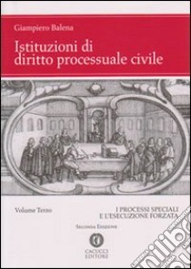 Istituzioni di diritto processuale civile. Vol. 3: I processi speciali e l'esecuzione forzata libro di Balena Giampiero