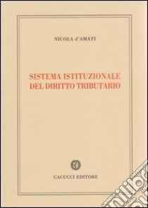 Sistema istituzionale del diritto tributario libro di D'Amati Nicola