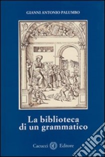 La biblioteca di un grammatico libro di Palumbo Gianni A.