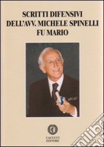 Scritti difensivi dell'avv. Michele Spinelli fu Mario libro di Spinelli Mario