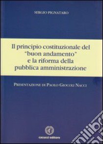 Il principio costituzionale del «buon andamento» e la riforma della pubblica amministrazione libro di Pignataro Sergio