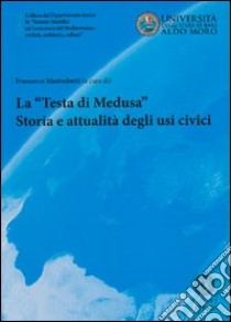 La «testa di medusa». Storia e attualità degli usi civici libro di Mastroberti F. (cur.)