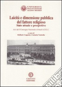 Laicità e dimensione pubblica del fattore religioso. Stato attuale e prospettive. Atti del 1° Convegno nazionale di studi A.D.E.C. libro di Coppola R. (cur.); Ventrella C. (cur.)