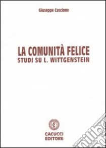 La comunità felice. Studi su L. Wittgenstein libro di Cascione Giuseppe