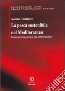 La pesca sostenibile nel Mediterraneo. Strumenti normativi per una politiva comune libro di Carnimeo Nicolò