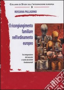 Il ricongiungimento familiare nell'ordinamento europeo libro di Palladino Rossana