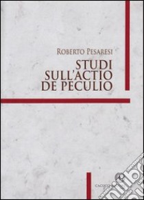 Studi sull'actio de peculio libro di Pesaresi Roberto