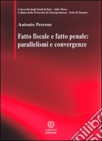 Fatto fiscale e fatto penale. Parallelismi e convergenze libro di Perrone Antonio