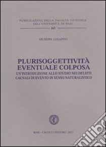 Plurisoggettività eventuale colposa. Un'introduzione allo studio nei delitti causali di evento in senso naturalistico libro di Losappio Giuseppe