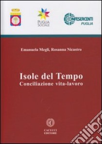 Isole del Tempo. Conciliazione vita-lavoro libro di Megli Emanuela; Nicastro Rosanna