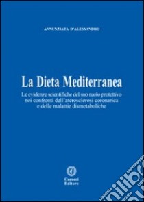 La dieta mediterranea. Le evidenze scientifiche del suo ruolo protettivo nei confronti dell'aterosclerosi coronarica e delle malattie dismetaboliche libro di D'Alessandro Annunziata