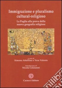 Immigrazione e pluralismo cultural-religioso. La Puglia alla prova della nuova geografia religiosa libro di Attolino S. (cur.); Valente V. (cur.)