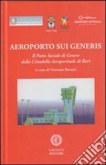 Aeroporto sui generis. Il patto sociale di genere della cittadella aeroportuale di Bari libro di Bavaro V. (cur.)